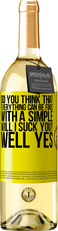 29,95 € Free Shipping | White Wine WHITE Edition Do you think that everything can be fixed with a simple Will I suck you? ... Well yes Yellow Label. Customizable label Young wine Harvest 2025 Verdejo