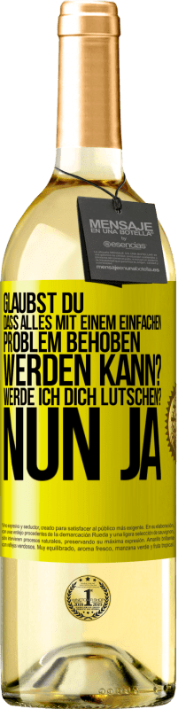 29,95 € Kostenloser Versand | Weißwein WHITE Ausgabe Glaubst du, dass alles mit einem einfachen Problem behoben werden kann? Werde ich dich lutschen? ... Nun ja Gelbes Etikett. Anpassbares Etikett Junger Wein Ernte 2023 Verdejo