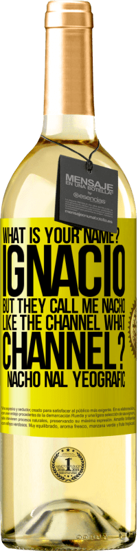 29,95 € Free Shipping | White Wine WHITE Edition What is your name? Ignacio, but they call me Nacho. Like the canal. What channel? Nacho nal yeografic Yellow Label. Customizable label Young wine Harvest 2023 Verdejo