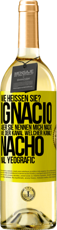 29,95 € Kostenloser Versand | Weißwein WHITE Ausgabe Wie heißen Sie? Ignacio, aber sie nennen mich Nacho. Wie der Kanal. Welcher Kanal? Nacho nal yeografic Gelbes Etikett. Anpassbares Etikett Junger Wein Ernte 2024 Verdejo