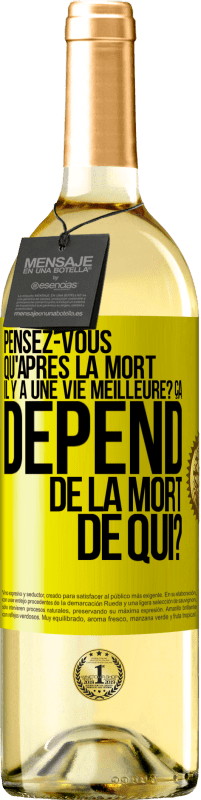 29,95 € Envoi gratuit | Vin blanc Édition WHITE Pensez-vous qu'après la mort il y a une vie meilleure? Ça dépend. De la mort de qui? Étiquette Jaune. Étiquette personnalisable Vin jeune Récolte 2023 Verdejo