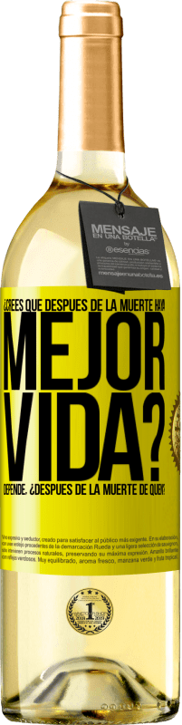 29,95 € Envío gratis | Vino Blanco Edición WHITE ¿Crees que después de la muerte haya mejor vida? Depende ¿Después de la muerte de quién? Etiqueta Amarilla. Etiqueta personalizable Vino joven Cosecha 2024 Verdejo