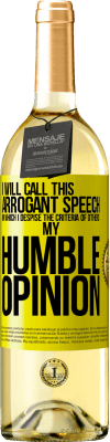 29,95 € Free Shipping | White Wine WHITE Edition I will call this arrogant speech in which I despise the criteria of others: my humble opinion Yellow Label. Customizable label Young wine Harvest 2025 Verdejo
