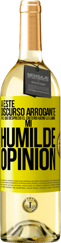 29,95 € Envío gratis | Vino Blanco Edición WHITE A este discurso arrogante en el que desprecio el criterio ajeno lo llamaré: mi humilde opinión Etiqueta Amarilla. Etiqueta personalizable Vino joven Cosecha 2024 Verdejo