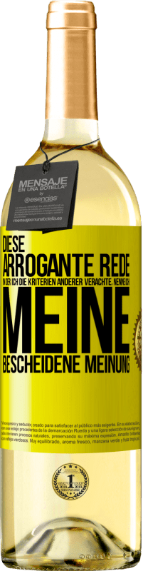 29,95 € Kostenloser Versand | Weißwein WHITE Ausgabe Diese arrogante Rede, in der ich die Kriterien anderer verachte, nenne ich: meine bescheidene Meinung Gelbes Etikett. Anpassbares Etikett Junger Wein Ernte 2023 Verdejo