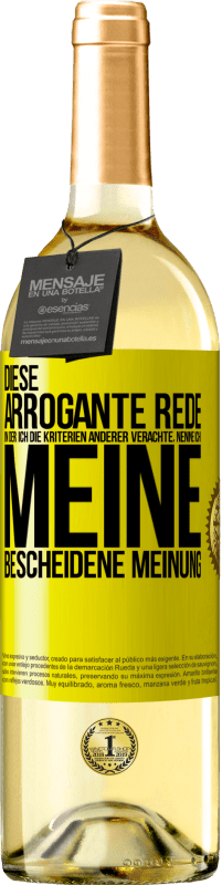 29,95 € Kostenloser Versand | Weißwein WHITE Ausgabe Diese arrogante Rede, in der ich die Kriterien anderer verachte, nenne ich: meine bescheidene Meinung Gelbes Etikett. Anpassbares Etikett Junger Wein Ernte 2025 Verdejo