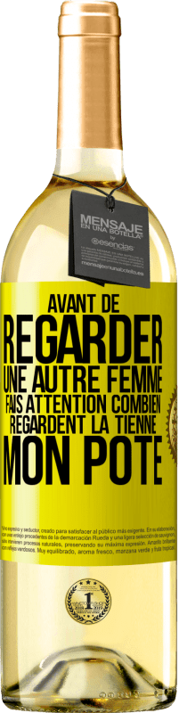 29,95 € Envoi gratuit | Vin blanc Édition WHITE Avant de regarder une autre femme, fais attention combien regardent la tienne, mon pote Étiquette Jaune. Étiquette personnalisable Vin jeune Récolte 2025 Verdejo