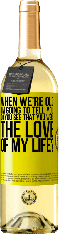 29,95 € Free Shipping | White Wine WHITE Edition When we're old, I'm going to tell you: Do you see that you were the love of my life? Yellow Label. Customizable label Young wine Harvest 2024 Verdejo