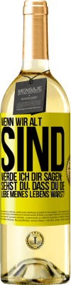 29,95 € Kostenloser Versand | Weißwein WHITE Ausgabe Wenn wir alt sind, werde ich dir sagen: Siehst du, dass du die Liebe meines Lebens warst? Gelbes Etikett. Anpassbares Etikett Junger Wein Ernte 2024 Verdejo