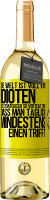 29,95 € Kostenloser Versand | Weißwein WHITE Ausgabe Die Welt ist voll von Idioten, die strategisch so verteilt sind, dass man täglich mindestens einen trifft Gelbes Etikett. Anpassbares Etikett Junger Wein Ernte 2023 Verdejo