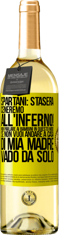 29,95 € Spedizione Gratuita | Vino bianco Edizione WHITE Spartani: stasera ceneremo all'inferno! Non parlare ai bambini in questo modo. Se non vuoi andare a casa di mia madre, vado Etichetta Gialla. Etichetta personalizzabile Vino giovane Raccogliere 2023 Verdejo