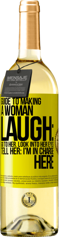 29,95 € Free Shipping | White Wine WHITE Edition Guide to making a woman laugh: Go to her. Look into her eyes. Tell him: I'm in charge here Yellow Label. Customizable label Young wine Harvest 2023 Verdejo