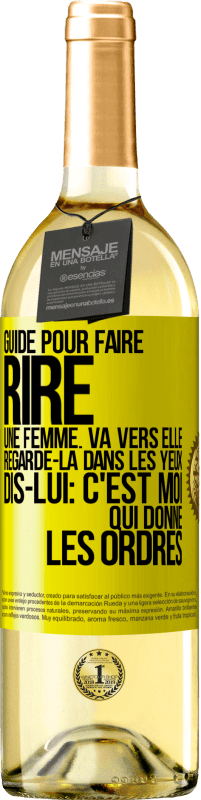 29,95 € Envoi gratuit | Vin blanc Édition WHITE Guide pour faire rire une femme: va vers elle. Regarde-la dans les yeux. Dis-lui: c'est moi qui donne les ordres Étiquette Jaune. Étiquette personnalisable Vin jeune Récolte 2023 Verdejo