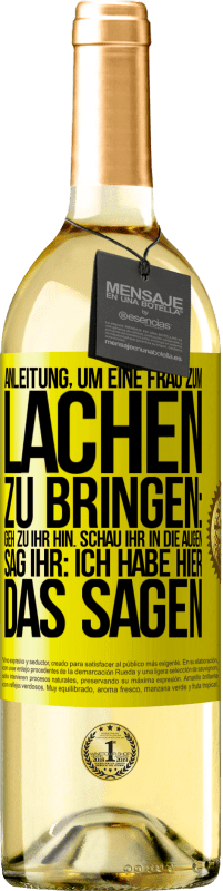 29,95 € Kostenloser Versand | Weißwein WHITE Ausgabe Anleitung, um eine Frau zum Lachen zu bringen: Geh zu ihr hin. Schau ihr in die Augen. Sag ihr: Ich habe hier das Sagen Gelbes Etikett. Anpassbares Etikett Junger Wein Ernte 2023 Verdejo