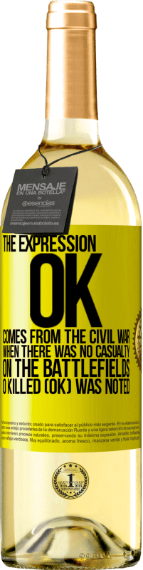 29,95 € Free Shipping | White Wine WHITE Edition The expression OK comes from the Civil War, when there was no casualty on the battlefields, 0 Killed (OK) was noted Yellow Label. Customizable label Young wine Harvest 2025 Verdejo