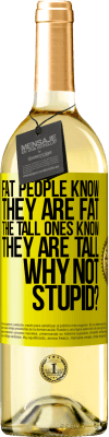 29,95 € Free Shipping | White Wine WHITE Edition Fat people know they are fat. The tall ones know they are tall. Why not stupid? Yellow Label. Customizable label Young wine Harvest 2023 Verdejo