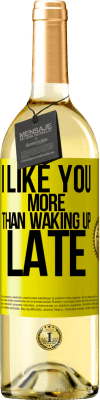 29,95 € Free Shipping | White Wine WHITE Edition I like you more than waking up late Yellow Label. Customizable label Young wine Harvest 2023 Verdejo