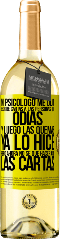 29,95 € Envío gratis | Vino Blanco Edición WHITE Mi psicólogo me dijo: escribe cartas a las personas que odias y luego las quemas. Ya lo hice, pero ahora no sé qué hacer con Etiqueta Amarilla. Etiqueta personalizable Vino joven Cosecha 2023 Verdejo