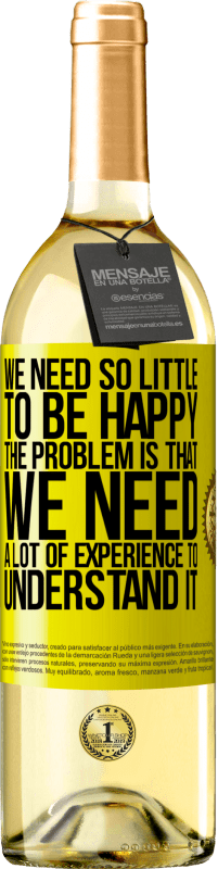 29,95 € Free Shipping | White Wine WHITE Edition We need so little to be happy ... The problem is that we need a lot of experience to understand it Yellow Label. Customizable label Young wine Harvest 2025 Verdejo