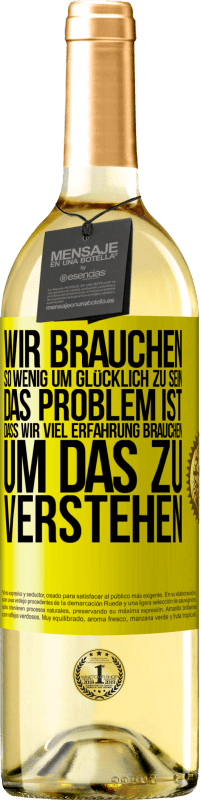 29,95 € Kostenloser Versand | Weißwein WHITE Ausgabe Wir brauchen so wenig, um glücklich zu sein ... Das Problem ist, dass wir viel Erfahrung brauchen, um das zu verstehen Gelbes Etikett. Anpassbares Etikett Junger Wein Ernte 2024 Verdejo