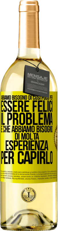 29,95 € Spedizione Gratuita | Vino bianco Edizione WHITE Abbiamo bisogno di così poco per essere felici ... Il problema è che abbiamo bisogno di molta esperienza per capirlo Etichetta Gialla. Etichetta personalizzabile Vino giovane Raccogliere 2023 Verdejo