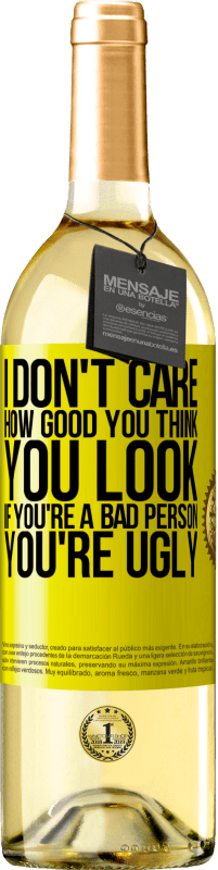 29,95 € Free Shipping | White Wine WHITE Edition I don't care how good you think you look, if you're a bad person ... you're ugly Yellow Label. Customizable label Young wine Harvest 2023 Verdejo