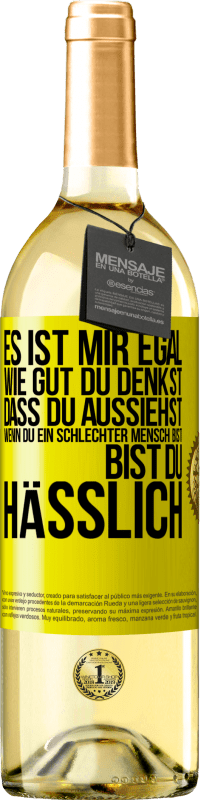 29,95 € Kostenloser Versand | Weißwein WHITE Ausgabe Es ist mir egal, wie gut du denkst, dass du aussiehst, wenn du ein schlechter Mensch bist ... bist du hässlich Gelbes Etikett. Anpassbares Etikett Junger Wein Ernte 2023 Verdejo