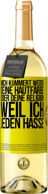 29,95 € Kostenloser Versand | Weißwein WHITE Ausgabe Mich kümmert weder deine Hautfarbe oder deine Religion, weil ich jeden hasse Gelbes Etikett. Anpassbares Etikett Junger Wein Ernte 2023 Verdejo