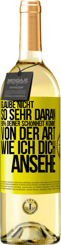 29,95 € Kostenloser Versand | Weißwein WHITE Ausgabe Glaube nicht so sehr daran. 90% deiner Schönheit kommt von der Art, wie ich dich ansehe Gelbes Etikett. Anpassbares Etikett Junger Wein Ernte 2024 Verdejo