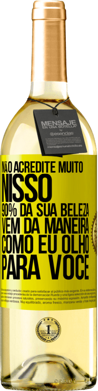 29,95 € Envio grátis | Vinho branco Edição WHITE Não acredite muito nisso. 90% da sua beleza vem da maneira como eu olho para você Etiqueta Amarela. Etiqueta personalizável Vinho jovem Colheita 2025 Verdejo