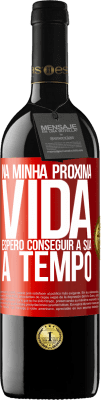 39,95 € Envio grátis | Vinho tinto Edição RED MBE Reserva Na minha próxima vida, espero conseguir a sua a tempo Etiqueta Vermelha. Etiqueta personalizável Reserva 12 Meses Colheita 2014 Tempranillo