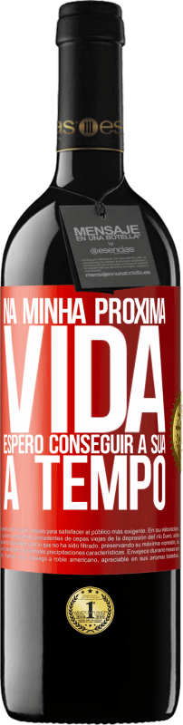 39,95 € Envio grátis | Vinho tinto Edição RED MBE Reserva Na minha próxima vida, espero conseguir a sua a tempo Etiqueta Vermelha. Etiqueta personalizável Reserva 12 Meses Colheita 2016 Tempranillo