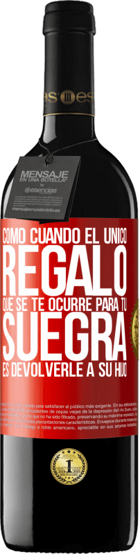 39,95 € Envío gratis | Vino Tinto Edición RED MBE Reserva Como cuando el único regalo que se te ocurre para tu suegra es devolverle a su hijo Etiqueta Roja. Etiqueta personalizable Reserva 12 Meses Cosecha 2015 Tempranillo