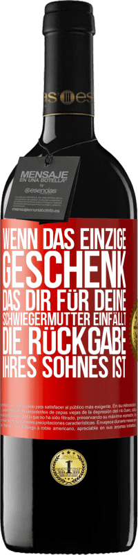 39,95 € Kostenloser Versand | Rotwein RED Ausgabe MBE Reserve Wenn das einzige Geschenk, das dir für deine Schwiegermutter einfällt, die Rückgabe ihres Sohnes ist Rote Markierung. Anpassbares Etikett Reserve 12 Monate Ernte 2015 Tempranillo