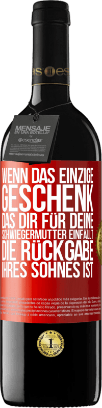 39,95 € Kostenloser Versand | Rotwein RED Ausgabe MBE Reserve Wenn das einzige Geschenk, das dir für deine Schwiegermutter einfällt, die Rückgabe ihres Sohnes ist Rote Markierung. Anpassbares Etikett Reserve 12 Monate Ernte 2016 Tempranillo