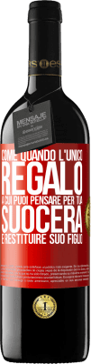 39,95 € Spedizione Gratuita | Vino rosso Edizione RED MBE Riserva Come quando l'unico regalo a cui puoi pensare per tua suocera è restituire suo figlio Etichetta Rossa. Etichetta personalizzabile Riserva 12 Mesi Raccogliere 2014 Tempranillo