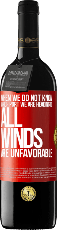 39,95 € Free Shipping | Red Wine RED Edition MBE Reserve When we do not know which port we are heading to, all winds are unfavorable Red Label. Customizable label Reserve 12 Months Harvest 2016 Tempranillo