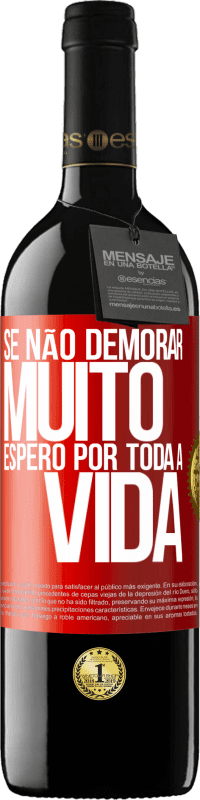 39,95 € Envio grátis | Vinho tinto Edição RED MBE Reserva Se não demorar muito, espero por toda a vida Etiqueta Vermelha. Etiqueta personalizável Reserva 12 Meses Colheita 2015 Tempranillo