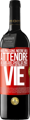 39,95 € Envoi gratuit | Vin rouge Édition RED MBE Réserve Nous passons notre vie à attendre que quelque chose se passe et la seule chose qui passe c'est la vie Étiquette Rouge. Étiquette personnalisable Réserve 12 Mois Récolte 2015 Tempranillo