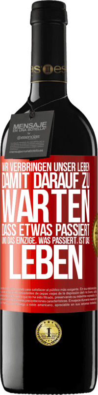 39,95 € Kostenloser Versand | Rotwein RED Ausgabe MBE Reserve Wir verbringen unser Leben damit, darauf zu warten, dass etwas passiert, und das Einzige, was passiert, ist das Leben Rote Markierung. Anpassbares Etikett Reserve 12 Monate Ernte 2015 Tempranillo