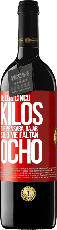 39,95 € Envío gratis | Vino Tinto Edición RED MBE Reserva De los cinco kilos que pensaba bajar, sólo me faltan ocho Etiqueta Roja. Etiqueta personalizable Reserva 12 Meses Cosecha 2016 Tempranillo