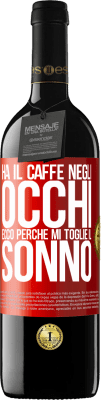 39,95 € Spedizione Gratuita | Vino rosso Edizione RED MBE Riserva Ha il caffè negli occhi, ecco perché mi toglie il sonno Etichetta Rossa. Etichetta personalizzabile Riserva 12 Mesi Raccogliere 2014 Tempranillo