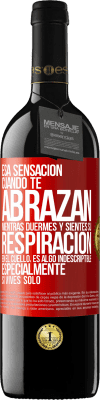 39,95 € Envío gratis | Vino Tinto Edición RED MBE Reserva Esa sensación cuando te abrazan mientras duermes y sientes su respiración en el cuello, es algo indescriptible Etiqueta Roja. Etiqueta personalizable Reserva 12 Meses Cosecha 2016 Tempranillo