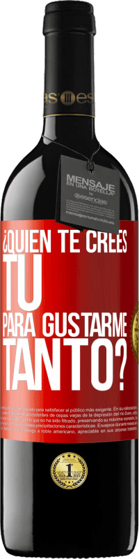 39,95 € Envío gratis | Vino Tinto Edición RED MBE Reserva ¿Quién te crees tú para gustarme tanto? Etiqueta Roja. Etiqueta personalizable Reserva 12 Meses Cosecha 2015 Tempranillo