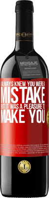 39,95 € Free Shipping | Red Wine RED Edition MBE Reserve I always knew you were a mistake, but it was a pleasure to make you Red Label. Customizable label Reserve 12 Months Harvest 2015 Tempranillo