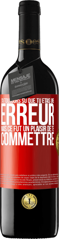 39,95 € Envoi gratuit | Vin rouge Édition RED MBE Réserve J'ai toujours su que tu étais une erreur mais ce fut un plaisir de te commettre Étiquette Rouge. Étiquette personnalisable Réserve 12 Mois Récolte 2015 Tempranillo