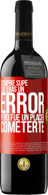 39,95 € Envío gratis | Vino Tinto Edición RED MBE Reserva Siempre supe que eras un error, pero fue un placer cometerte Etiqueta Roja. Etiqueta personalizable Reserva 12 Meses Cosecha 2016 Tempranillo