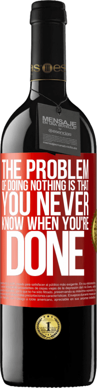 39,95 € Free Shipping | Red Wine RED Edition MBE Reserve The problem of doing nothing is that you never know when you're done Red Label. Customizable label Reserve 12 Months Harvest 2015 Tempranillo