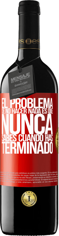 39,95 € Envío gratis | Vino Tinto Edición RED MBE Reserva El problema de no hacer nada es que nunca sabes cuando has terminado Etiqueta Roja. Etiqueta personalizable Reserva 12 Meses Cosecha 2015 Tempranillo