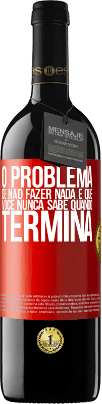 39,95 € Envio grátis | Vinho tinto Edição RED MBE Reserva O problema de não fazer nada é que você nunca sabe quando termina Etiqueta Vermelha. Etiqueta personalizável Reserva 12 Meses Colheita 2015 Tempranillo